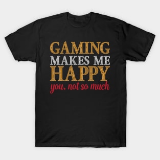 Gaming Makes Me Happy You Not So Much Funny Video Game Gift T-Shirt